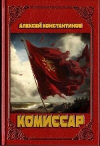 Комиссар (СИ) - Константинов Алексей Федорович (лучшие книги читать онлайн бесплатно без регистрации txt, fb2) 📗