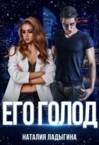 Его голод (СИ) - Ладыгина Наталия (читать книги онлайн регистрации txt, fb2) 📗