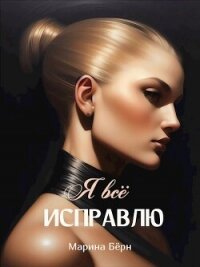 Я все исправлю (СИ) - Берн Марина (серия книг .TXT, .FB2) 📗