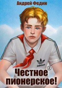 Честное пионерское! Часть 1 (СИ) - Федин Андрей (лучшие книги без регистрации .TXT, .FB2) 📗