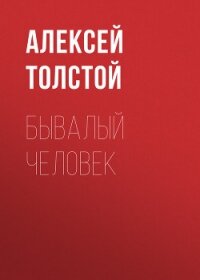 Бывалый человек - Толстой Алексей Николаевич (книги без регистрации бесплатно полностью TXT, FB2) 📗