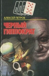 Черный Гиппократ - Петров Алексей Николаевич (читать книги регистрация TXT, FB2) 📗