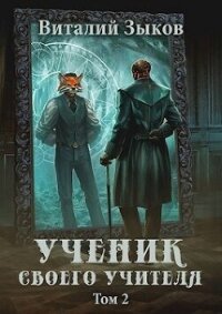 Ученик своего учителя. Том II (СИ) - Зыков Виталий Валерьевич (читать книги онлайн бесплатно полные версии .TXT, .FB2) 📗