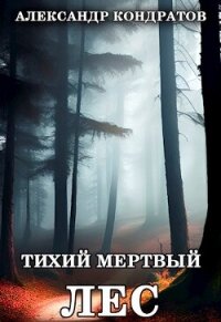 Тихий мертвый лес (СИ) - Кондратов Александр Михайлович (читать полностью бесплатно хорошие книги .TXT, .FB2) 📗