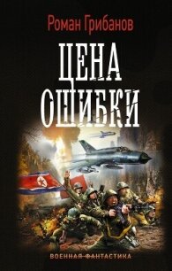 Цена ошибки - Грибанов Роман Борисович (серии книг читать онлайн бесплатно полностью txt, fb2) 📗