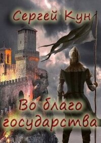 Во благо государства (СИ) - Кун Сергей (книги бесплатно .txt, .fb2) 📗