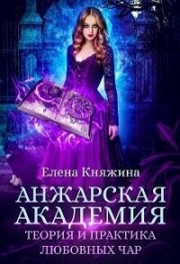 Анжарская академия. Теория и практика любовных чар (СИ) - Княжина Елена (бесплатная регистрация книга .TXT, .FB2) 📗