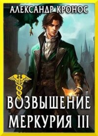 Возвышение Меркурия. Книга 3 (СИ) - Кронос Александр (книги бесплатно полные версии .txt, .fb2) 📗