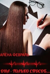 Она - только способ... (СИ) - Февраль Алена (читать книги без регистрации txt, fb2) 📗