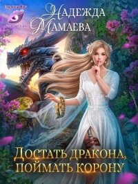 Достать дракона, поймать корону (СИ) - Мамаева Надежда (бесплатные серии книг .txt, .fb2) 📗