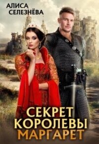 Секрет королевы Маргарет (СИ) - Селезнёва Алиса (читать книги онлайн бесплатно полностью txt, fb2) 📗