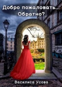 Добро пожаловать... Обратно? (СИ) - Усова Василиса (читаемые книги читать онлайн бесплатно полные txt, fb2) 📗