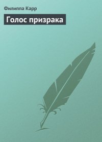 Голос призрака - Карр Филиппа (читаем книги онлайн бесплатно полностью без сокращений .TXT) 📗