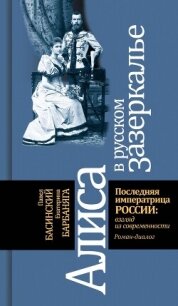 Алиса в русском зазеркалье. Последняя императрица России: взгляд из современности - Басинский Павел