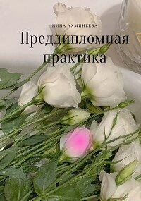 Преддипломная практика (СИ) - Ахминеева Нина (читать полные книги онлайн бесплатно .TXT, .FB2) 📗