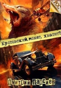 Кротовский, может, хватит? (СИ) - Парсиев Дмитрий (бесплатные онлайн книги читаем полные TXT, FB2) 📗