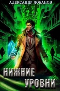 Нижние уровни (СИ) - Лобанов Александр (электронная книга .txt, .fb2) 📗