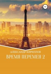 Время перемен 2 - Кириллов Александр (читать книги бесплатно .txt, .fb2) 📗