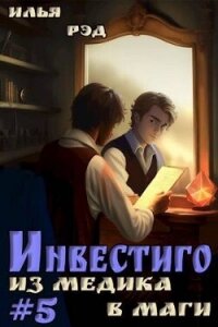 Инвестиго, из медика в маги. Том 5 (СИ) - Рэд Илья (читать книгу онлайн бесплатно полностью без регистрации txt, fb2) 📗