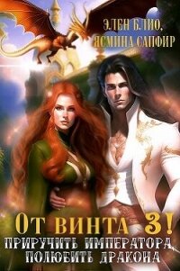 От винта 3! Приручить императора, полюбить дракона (СИ) - Сапфир Ясмина (книги хорошего качества .TXT, .FB2) 📗