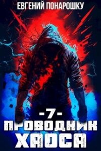 Проводник Хаоса. Книга 7 (СИ) - Понарошку Евгений (онлайн книги бесплатно полные .TXT, .FB2) 📗