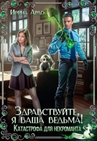 Здравствуйте, я Ваша ведьма! Катастрофа для некроманта (СИ) - Ардо Ирина (читать книги без регистрации полные .TXT, .FB2) 📗