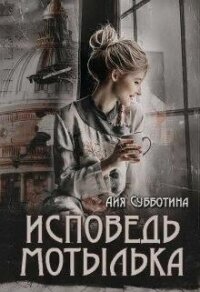Исповедь Мотылька (СИ) - Субботина Айя (хороший книги онлайн бесплатно txt, fb2) 📗
