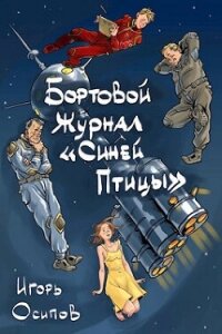 Бортовой журнал "Синей птицы". Том 1 (СИ) - Осипов Игорь (бесплатные книги онлайн без регистрации TXT, FB2) 📗