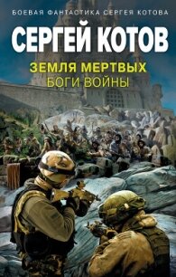 Земля мертвых. Боги войны - Котов Сергей (читать лучшие читаемые книги TXT, FB2) 📗