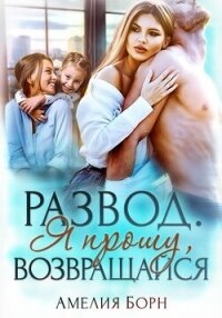 Развод. Я прошу, возвращайся - Амелия Борн (мир книг txt, fb2) 📗