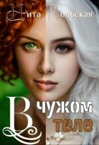 В чужом теле (СИ) - Вольская Нита (читаем книги онлайн .TXT, .FB2) 📗