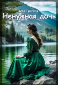 Ненужная дочь (СИ) - Григина Леля (читаемые книги читать онлайн бесплатно TXT, FB2) 📗