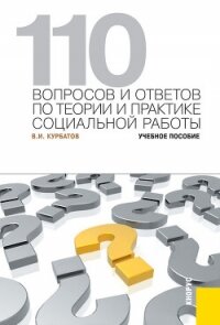 110 вопросов и ответов по теории и практике социальной работы - Курбатов Владимир Николаевич (полная версия книги TXT, FB2) 📗