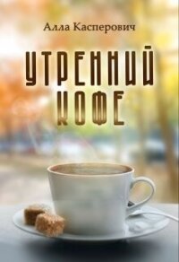 Утренний кофе (СИ) - Касперович Алла Леонидовна (книги регистрация онлайн TXT, FB2) 📗