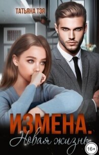 Измена. Новая жизнь (СИ) - Тэя Татьяна (читать книги онлайн бесплатно без сокращение бесплатно TXT, FB2) 📗