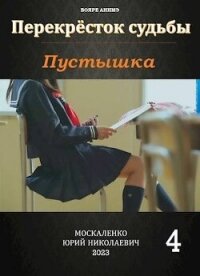 Перекрёсток судьбы. Пустышка. Книга четвертая (СИ) - Москаленко Юрий "Мюн" (лучшие книги читать онлайн бесплатно без регистрации .txt, .fb2) 📗