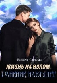 Жизнь на излом. Ранение навылет (СИ) - Светлая Есения (читать полностью книгу без регистрации .txt, .fb2) 📗