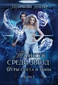 Танцуя среди звёзд. Книга 5. Игры света и тьмы - 2 (СИ) - Ветер Морвейн "Lady Morvein" (книги .TXT, .FB2) 📗