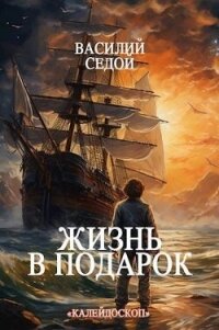 Жизнь в подарок (СИ) - Седой Василий (читать книги полностью без сокращений бесплатно txt, fb2) 📗