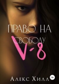 V-8: право на свободу - Хилл Алекс (книги читать бесплатно без регистрации полные .TXT, .FB2) 📗