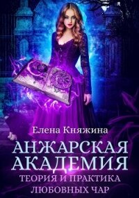 Анжарская академия. Теория и практика любовных чар - Княжина Елена (прочитать книгу .TXT, .FB2) 📗