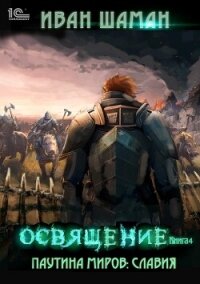 Паутина миров. Славия Книга 4. Освящение - Шаман Иван (книги бесплатно без .txt, .fb2) 📗