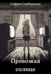 Провожая солнце (СИ) - Слиборская София (электронные книги без регистрации txt, fb2) 📗