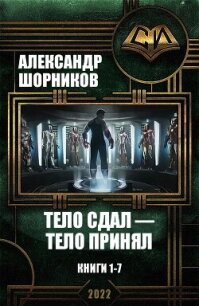 Тело сдал — тело принял. Книги 1-7 (СИ) - Шорников Александр Борисович (книги хорошего качества TXT, FB2) 📗