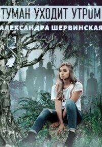 Туман уходит утром - Шервинская Александра Юрьевна "Алекс" (читать книгу онлайн бесплатно без TXT, FB2) 📗