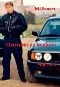 Охотник на мафию. Часть 1 (СИ) - Шелест Михаил Васильевич (читать полную версию книги .TXT, .FB2) 📗