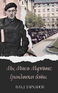 Мы, Мигель Мартинес. Гражданская война (СИ) - Тарханов Влад (читать книги без регистрации полные txt, fb2) 📗