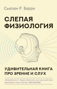 Слепая физиология. Удивительная книга про зрение и слух - Барри Сьюзен (книги онлайн бесплатно без регистрации полностью TXT, FB2) 📗