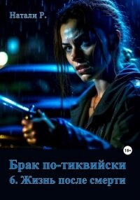 Брак по-тиквийски 6. Жизнь после смерти (СИ) - Натали Р. (читать книги онлайн бесплатно полные версии TXT, FB2) 📗