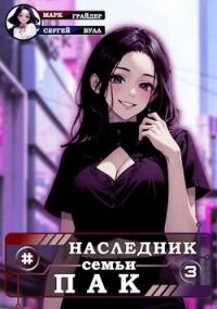 Наследник семьи Пак - 3 (СИ) - Грайдер Марк (читать книги бесплатно полностью txt, fb2) 📗